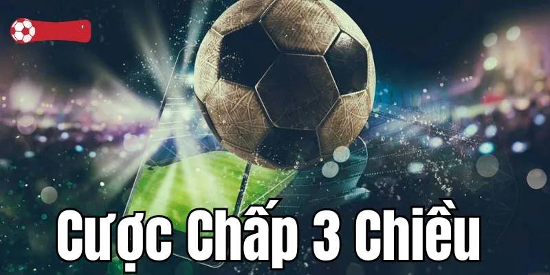 Kèo Cược Chấp 3 Chiều Là Gì? Mẹo Tối Ưu Loại Cược 3 Chiều 2 Kèo cược chấp 3 chiều là gì?